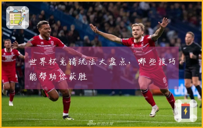 世界杯竞猜玩法大盘点，哪些技巧能帮助你获胜