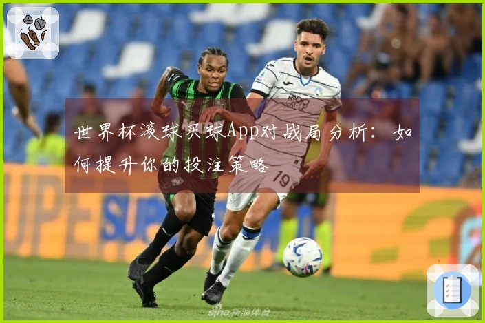 世界杯滚球买球App对战局分析：如何提升你的投注策略